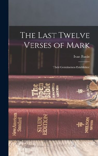 The Last Twelve Verses of Mark: Their Genuineness Established