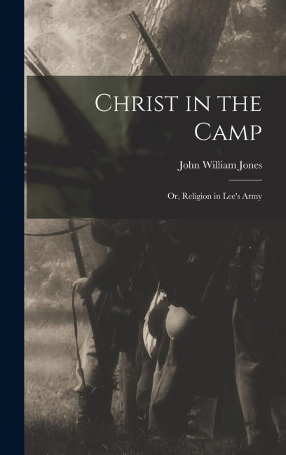 Christ in the Camp: Or, Religion in Lee's Army