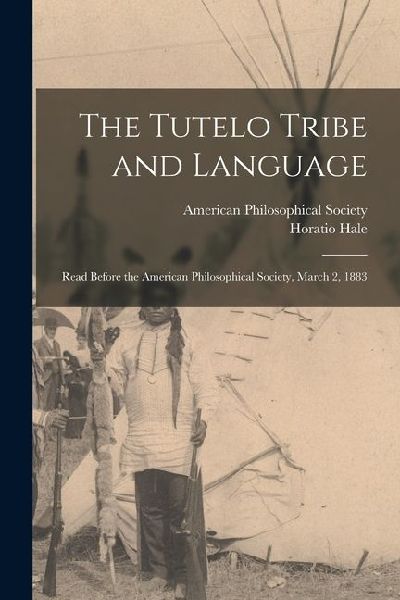 The Tutelo Tribe and Language: Read Before the American Philosophical Society, March 2, 1883
