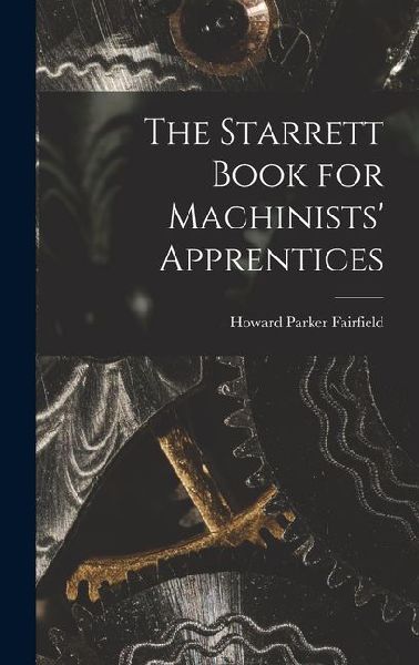 The Starrett Book for Machinists' Apprentices