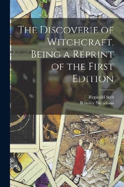 The Discoverie of Witchcraft. Being a Reprint of the First Edition