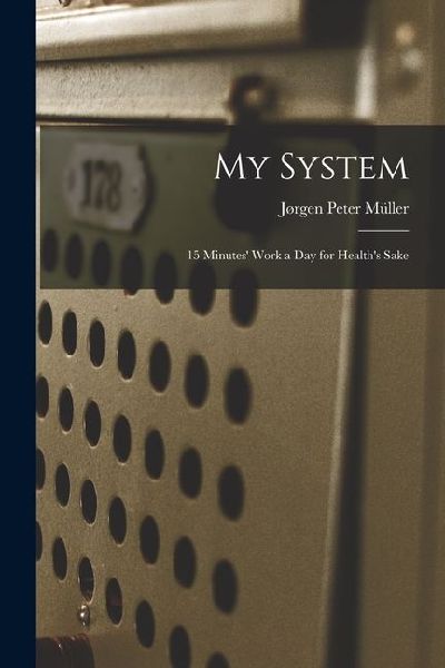 My System: 15 Minutes Work a Day for Healths Sake