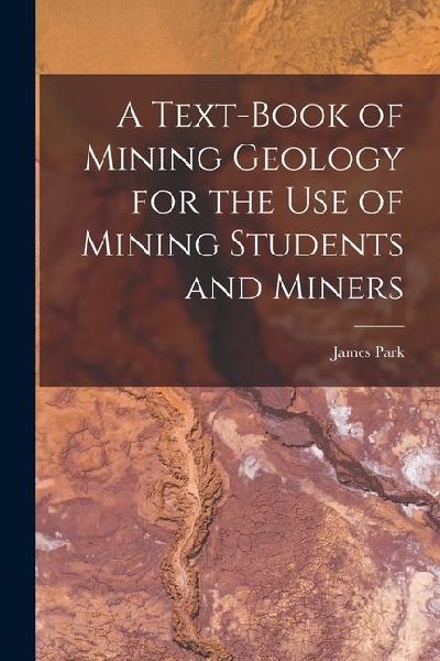A Text-Book of Mining Geology for the Use of Mining Students and Miners