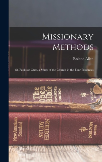 Missionary Methods: St. Paul's or Ours, a Study of the Church in the Four Provinces