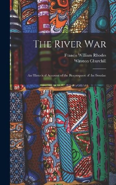 The River War: An Historical Account of the Reconquest of the Soudan
