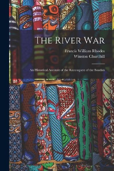 The River War: An Historical Account of the Reconquest of the Soudan
