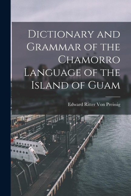 Dictionary and Grammar of the Chamorro Language of the Island of Guam