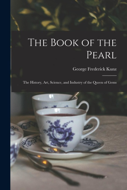 The Book of the Pearl; the History, art, Science, and Industry of the Queen of Gems
