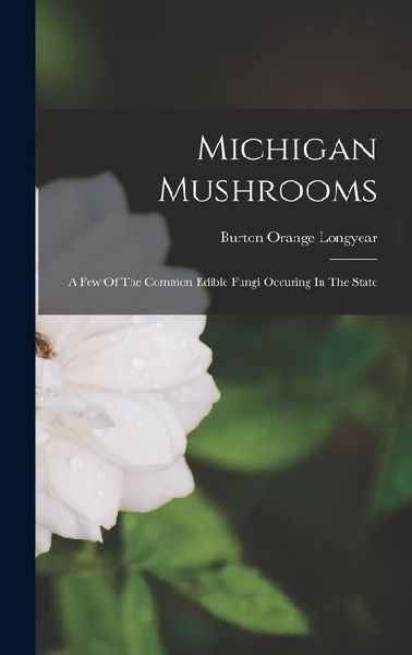 Michigan Mushrooms: A Few Of The Common Edible Fungi Occuring In The State