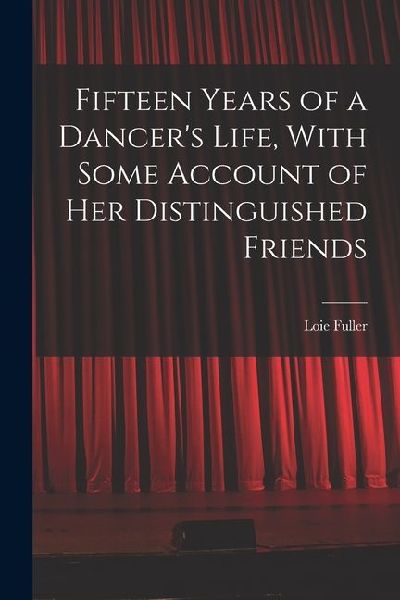 Fifteen Years of a Dancers Life, With Some Account of her Distinguished Friends