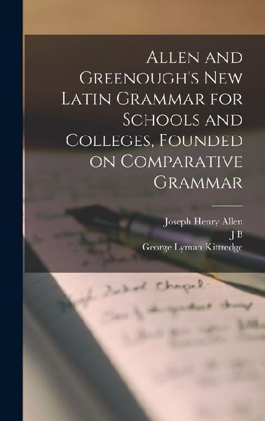 Allen and Greenoughs New Latin Grammar for Schools and Colleges, Founded on Comparative Grammar