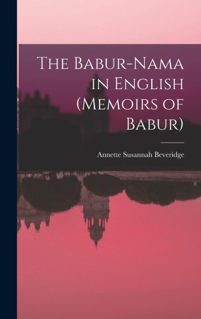 The Babur-nama in English (Memoirs of Babur)