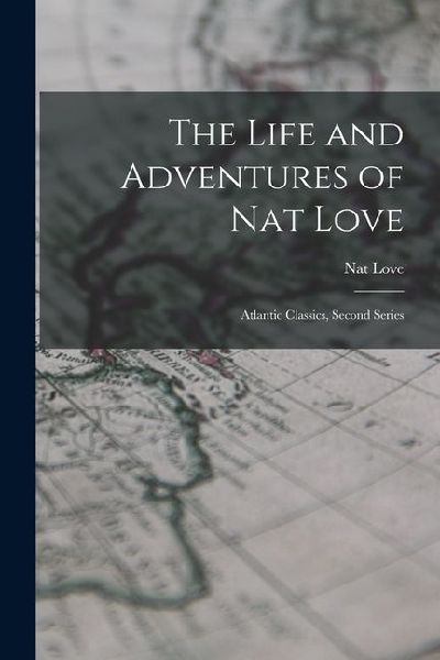 The Life and Adventures of Nat Love: Atlantic Classics, Second Series