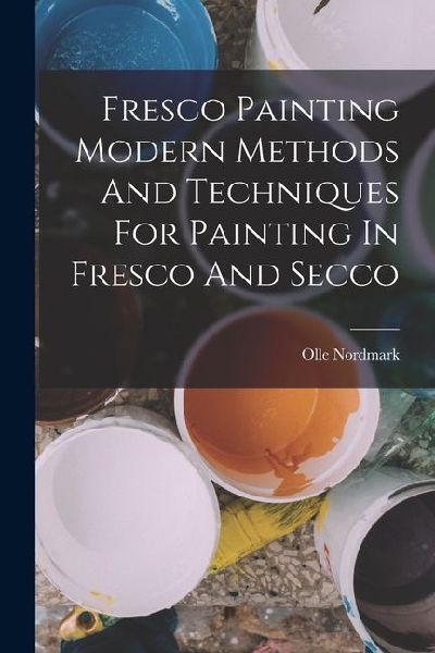 Fresco Painting Modern Methods And Techniques For Painting In Fresco And Secco