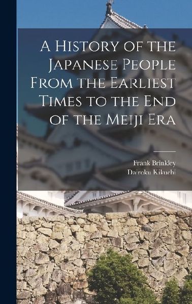 A History of the Japanese People From the Earliest Times to the End of the Meiji Era