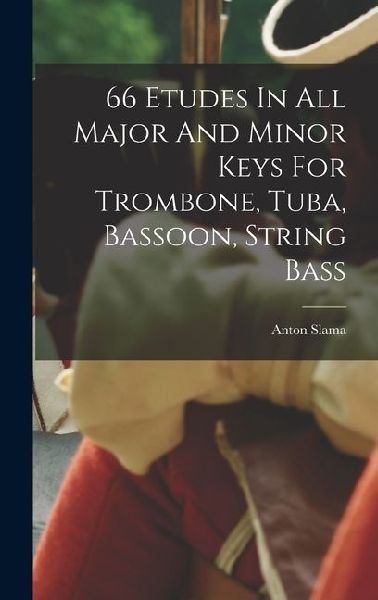66 Etudes In All Major And Minor Keys For Trombone, Tuba, Bassoon, String Bass