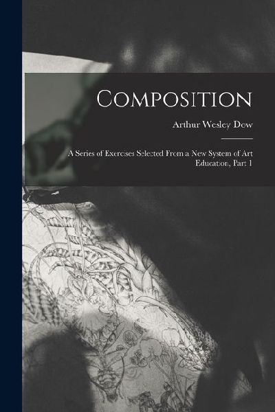 Composition: A Series of Exercises Selected From a New System of Art Education, Part 1