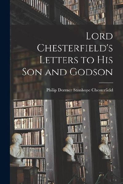 Lord Chesterfield's Letters to His Son and Godson