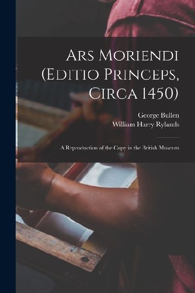 Ars Moriendi (Editio Princeps, Circa 1450): A Reproduction of the Copy in the British Museum
