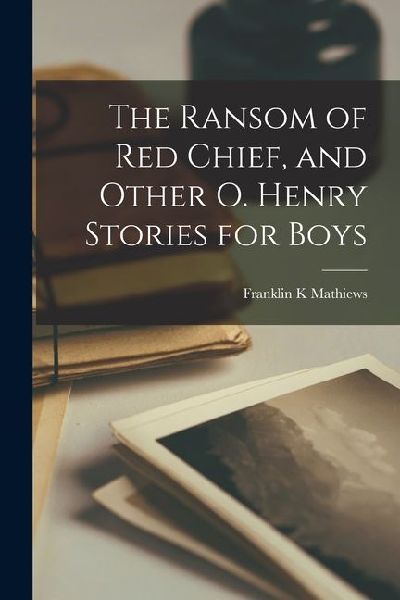 The Ransom of Red Chief, and Other O. Henry Stories for Boys