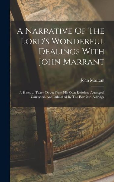 A Narrative Of The Lords Wonderful Dealings With John Marrant: A Black, ... Taken Down From His Own Relation, Arranged, Corrected, And Published By The Rev. Mr. Aldridge