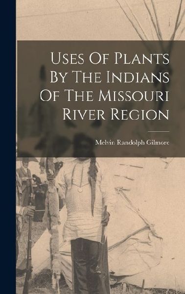 Uses Of Plants By The Indians Of The Missouri River Region