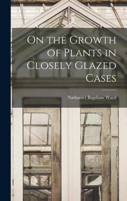 On the Growth of Plants in Closely Glazed Cases