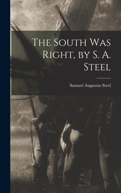 The South was Right, by S. A. Steel