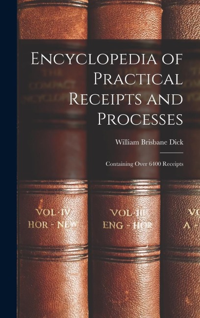 Encyclopedia of Practical Receipts and Processes: Containing Over 6400 Receipts