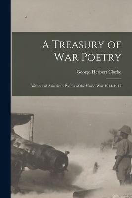 A Treasury of War Poetry: British and American Poems of the World War 1914-1917