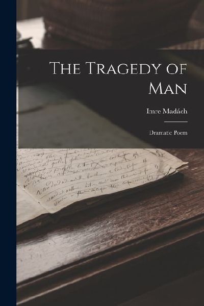 The Tragedy of Man: Dramatic Poem