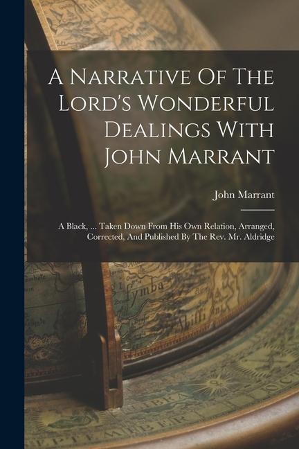 A Narrative Of The Lords Wonderful Dealings With John Marrant: A Black, ... Taken Down From His Own Relation, Arranged, Corrected, And Published By T