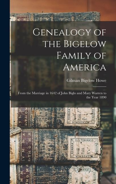 Genealogy of the Bigelow Family of America: From the Marriage in 1642 of John Biglo and Mary Warren to the Year 1890