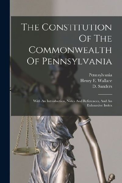The Constitution Of The Commonwealth Of Pennsylvania: With An Introduction, Notes And References, And An Exhaustive Index