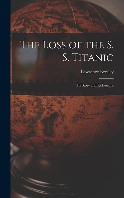 The Loss of the S. S. Titanic: Its Story and Its Lessons