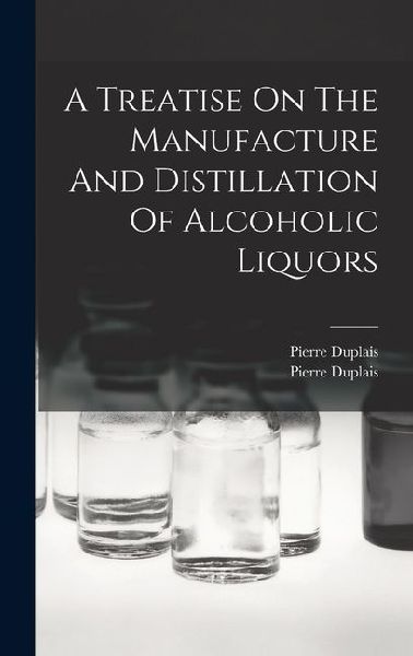 A Treatise On The Manufacture And Distillation Of Alcoholic Liquors