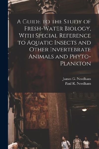 A Guide to the Study of Fresh-water Biology, With Special Reference to Aquatic Insects and Other Invertebrate Animals and Phyto-plankton
