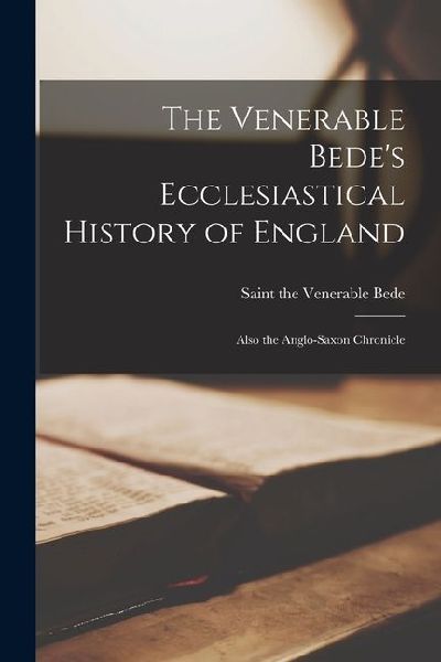 The Venerable Bedes Ecclesiastical History of England: Also the Anglo-Saxon Chronicle