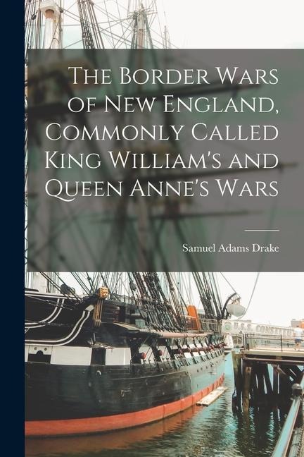 The Border Wars of New England, Commonly Called King Williams and Queen Annes Wars