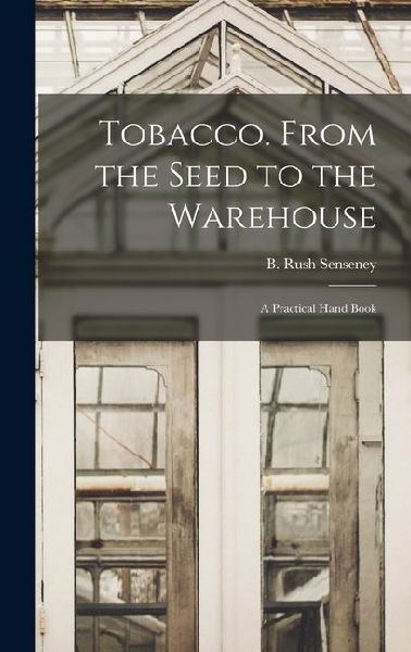 Tobacco. From the Seed to the Warehouse: A Practical Hand Book