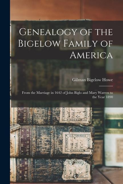Genealogy of the Bigelow Family of America: From the Marriage in 1642 of John Biglo and Mary Warren to the Year 1890