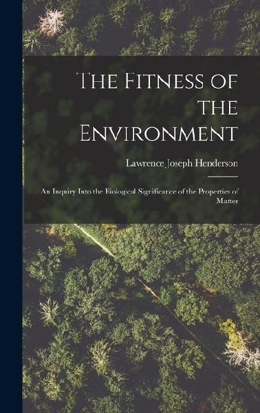 The Fitness of the Environment: An Inquiry Into the Biological Significance of the Properties of Matter