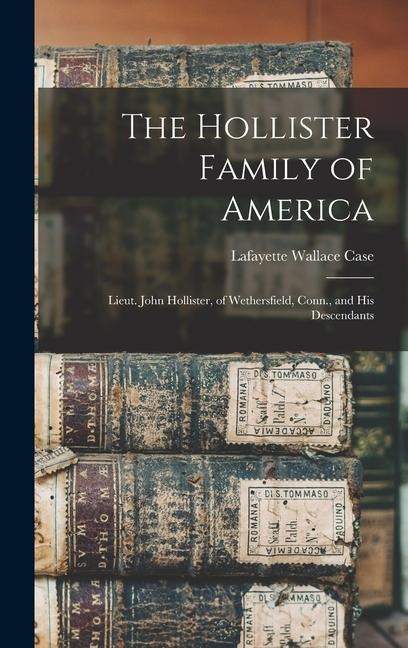 The Hollister Family of America: Lieut. John Hollister, of Wethersfield, Conn., and His Descendants