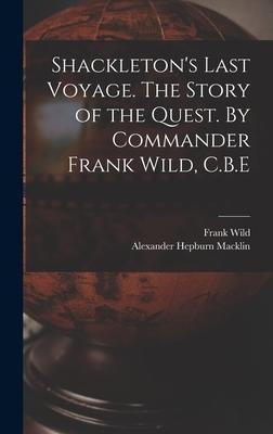 Shackletons Last Voyage. The Story of the Quest. By Commander Frank Wild, C.B.E