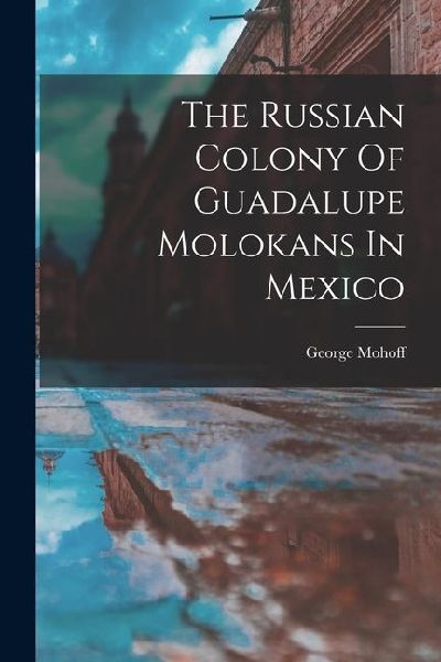 The Russian Colony Of Guadalupe Molokans In Mexico