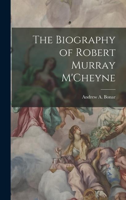 The Biography of Robert Murray MCheyne