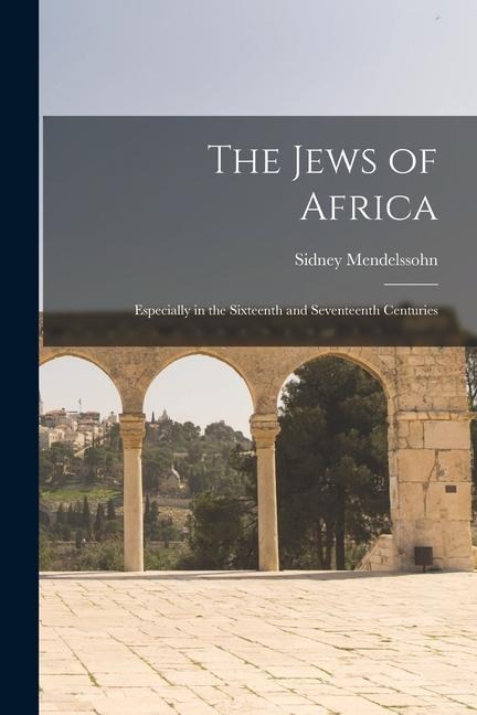 The Jews of Africa: Especially in the Sixteenth and Seventeenth Centuries