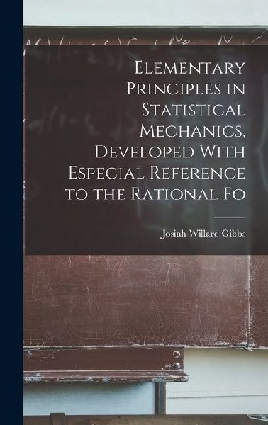 Elementary Principles in Statistical Mechanics, Developed With Especial Reference to the Rational Fo