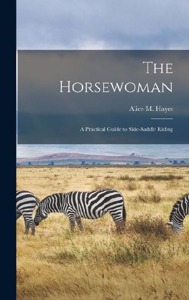 The Horsewoman: A Practical Guide to Side-Saddle Riding