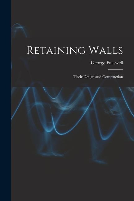 Retaining Walls: Their Design and Construction